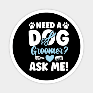 Need a Dog Groomer Ask Me Magnet
